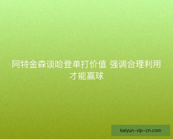 阿特金森谈哈登单打价值 强调合理利用才能赢球