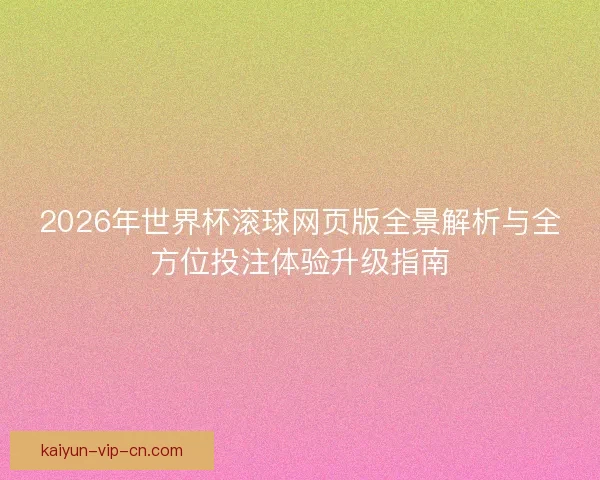 2026年世界杯滚球网页版全景解析与全方位投注体验升级指南